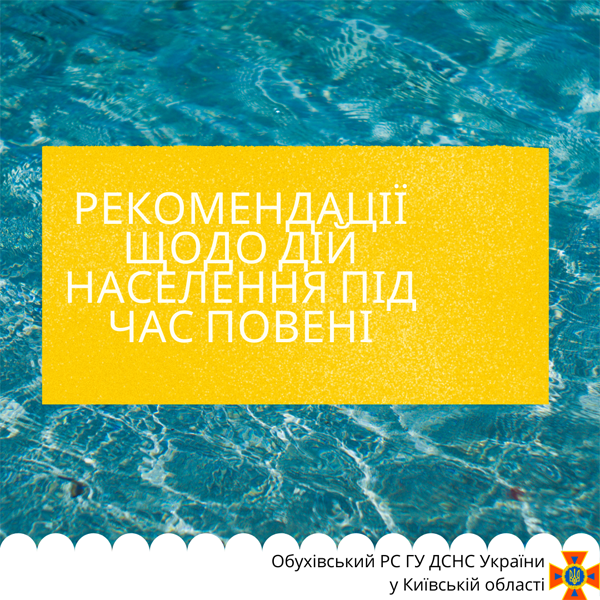 РЕКОМЕНДАЦІЇ ЩОДО ДІЙ НАСЕЛЕННЯ ПІД ЧАС ПОВЕНІ